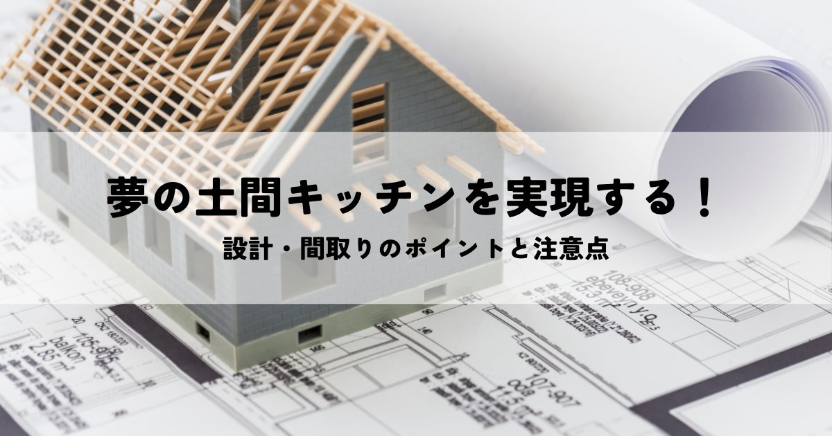 夢の土間キッチンを実現する！設計・間取りのポイントと注意点.png