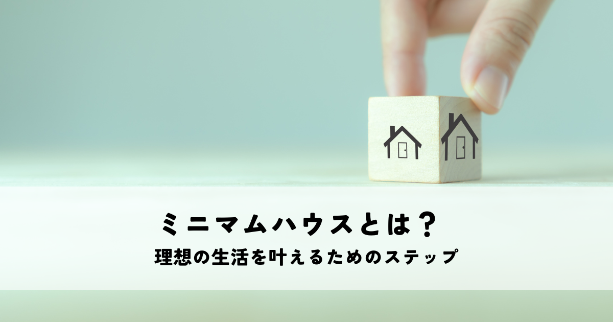 ミニマムハウスとは？理想の生活を叶えるためのステップ.png