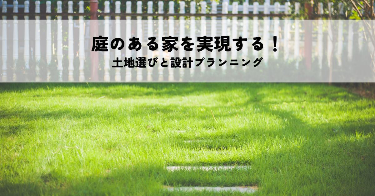 庭のある家を実現する！土地選びと設計プランニング.png