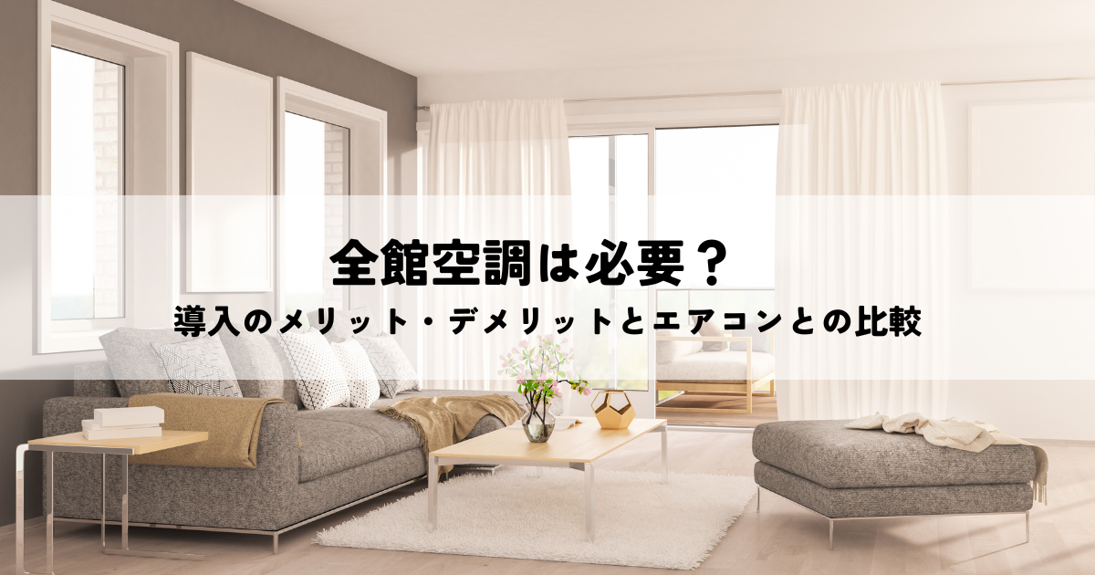 全館空調は必要？導入のメリット・デメリットとエアコンとの比較.png